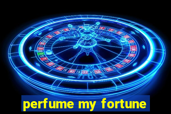 perfume my fortune